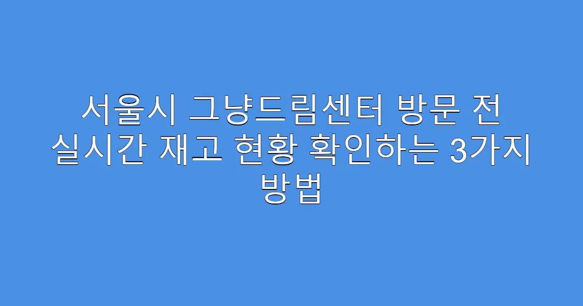 서울시 그냥드림센터 방문 전 실시간 재고 현황 확인하는 3가지 방법