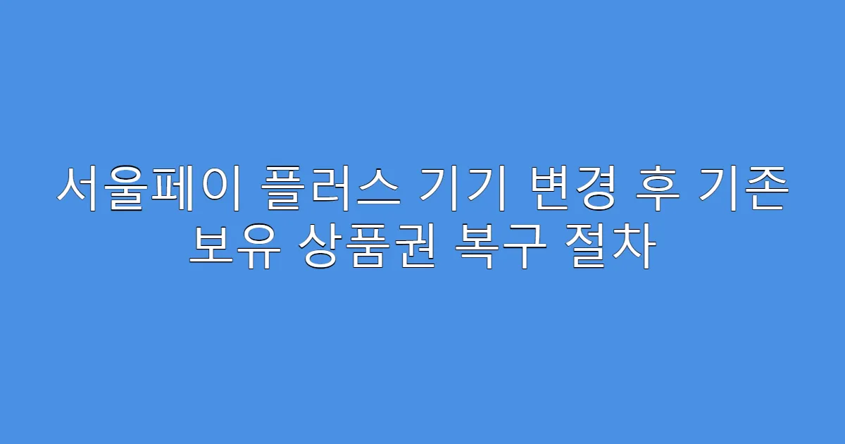 서울페이 플러스 기기 변경 후 기존 보유 상품권 복구 절차