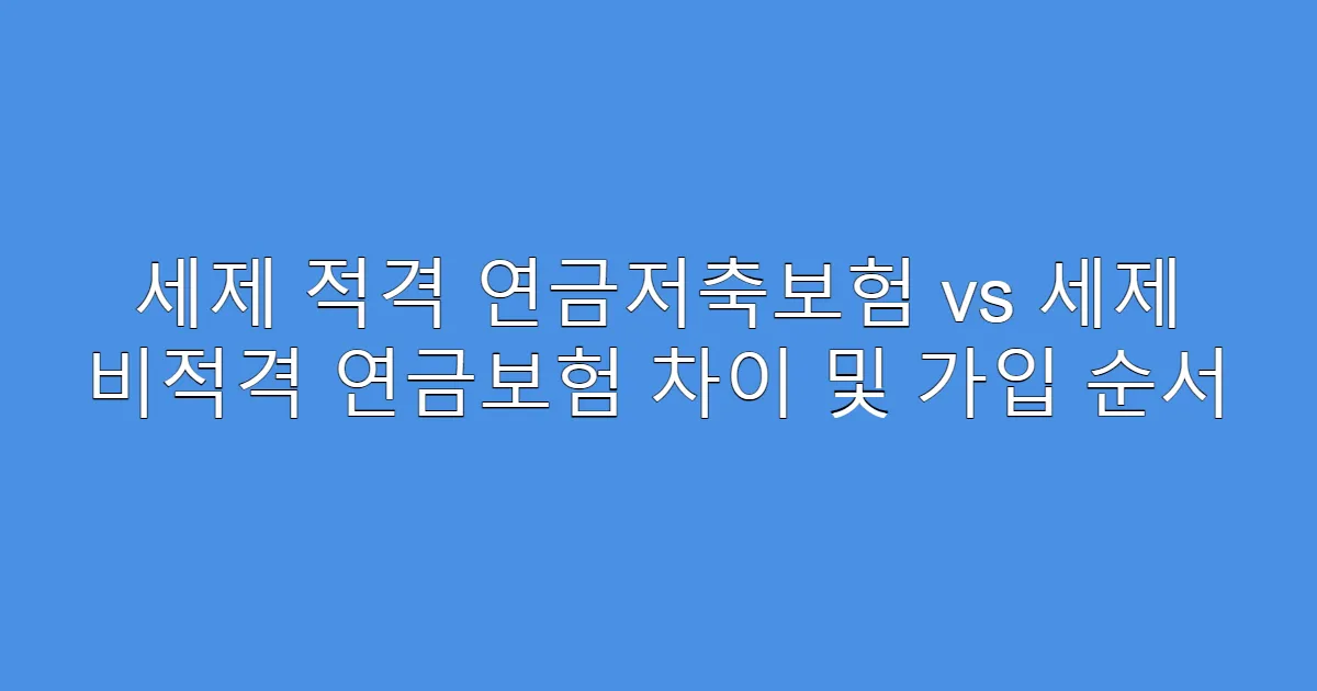 세제 적격 연금저축보험 vs 세제 비적격 연금보험 차이 및 가입 순서