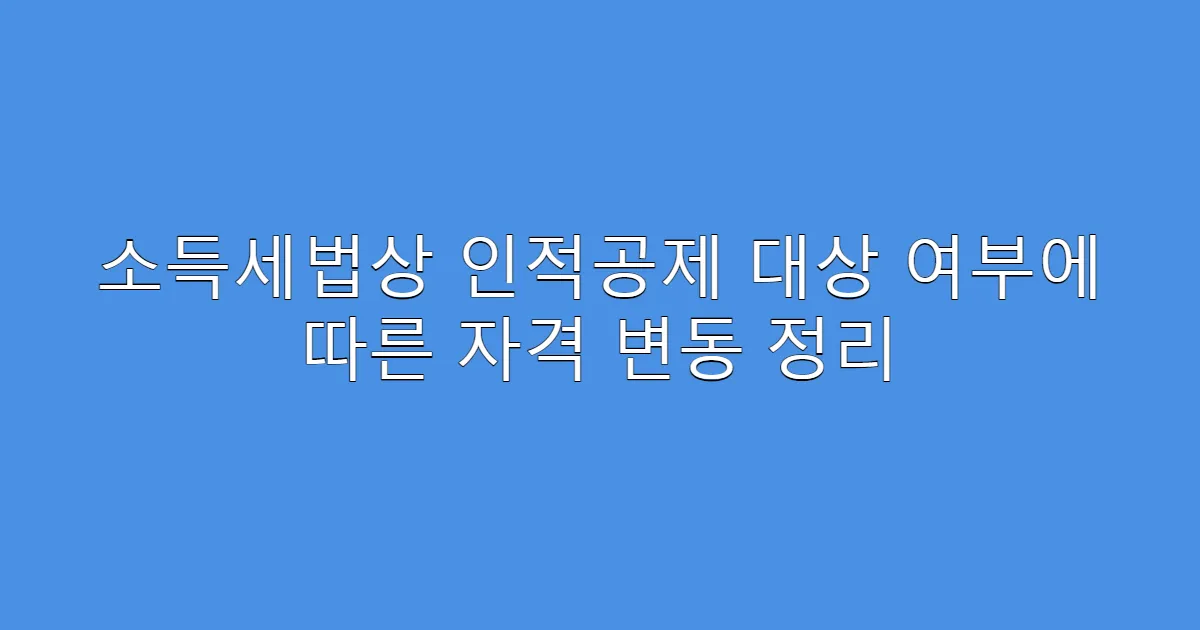 소득세법상 인적공제 대상 여부에 따른 자격 변동 정리