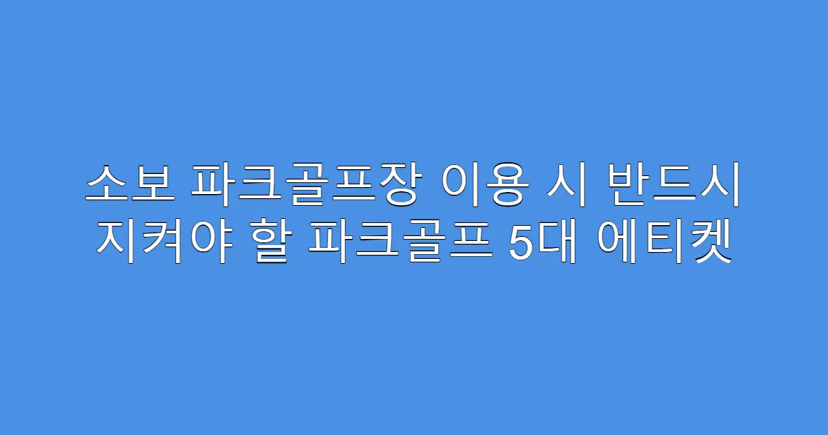 소보 파크골프장 이용 시 반드시 지켜야 할 파크골프 5대 에티켓