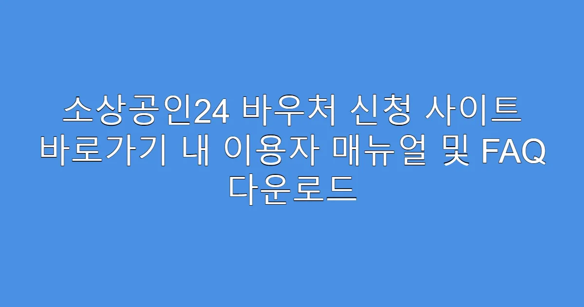 소상공인24 바우처 신청 사이트 바로가기 내 이용자 매뉴얼 및 FAQ 다운로드