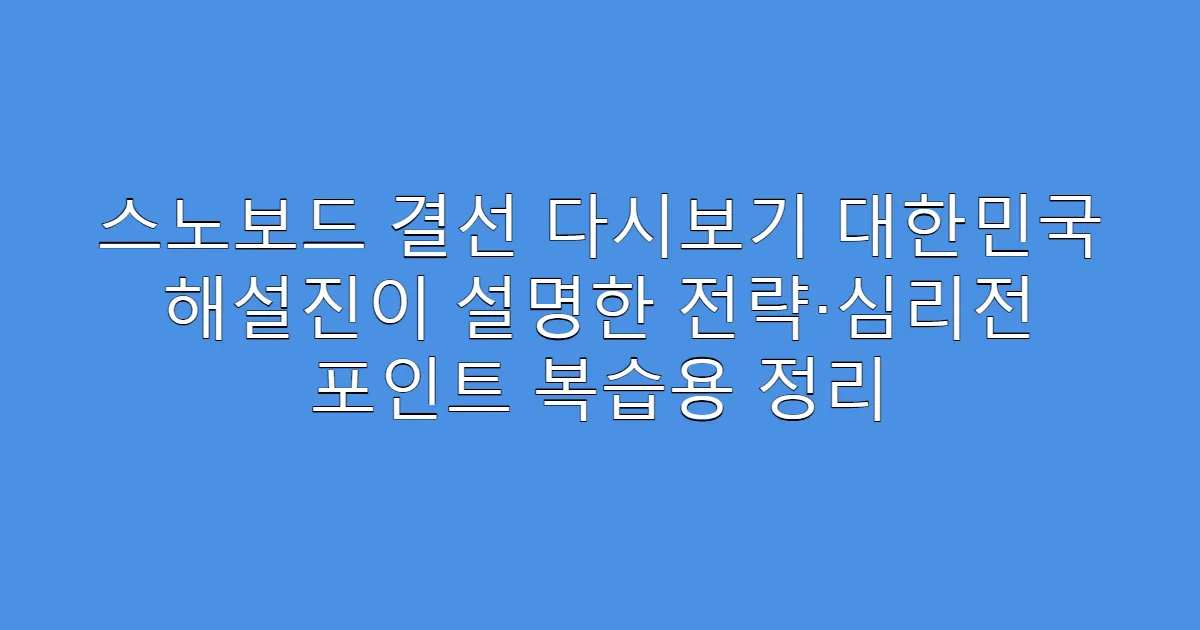 스노보드 결선 다시보기 대한민국 해설진이 설명한 전략·심리전 포인트 복습용 정리