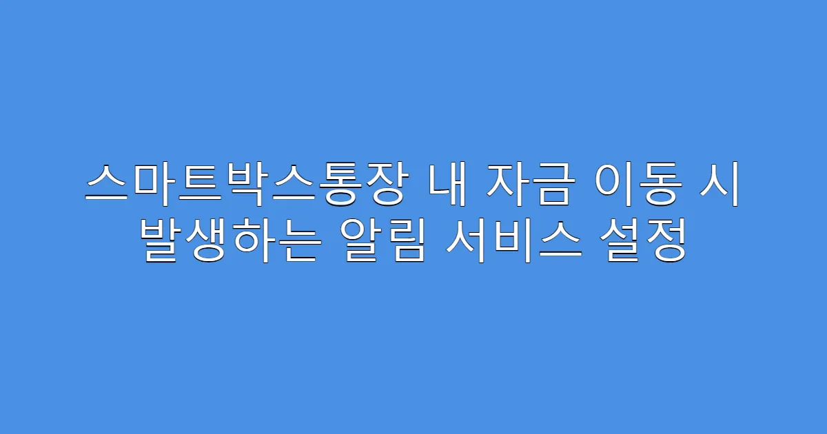 스마트박스통장 내 자금 이동 시 발생하는 알림 서비스 설정