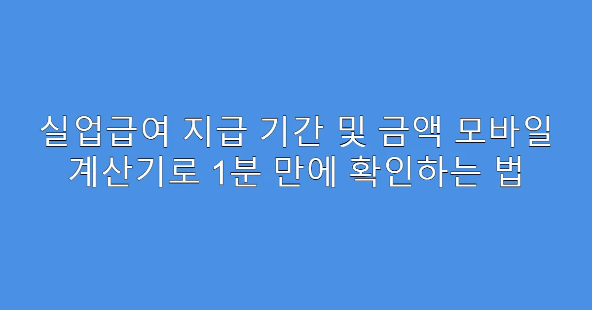 실업급여 지급 기간 및 금액 모바일 계산기로 1분 만에 확인하는 법
