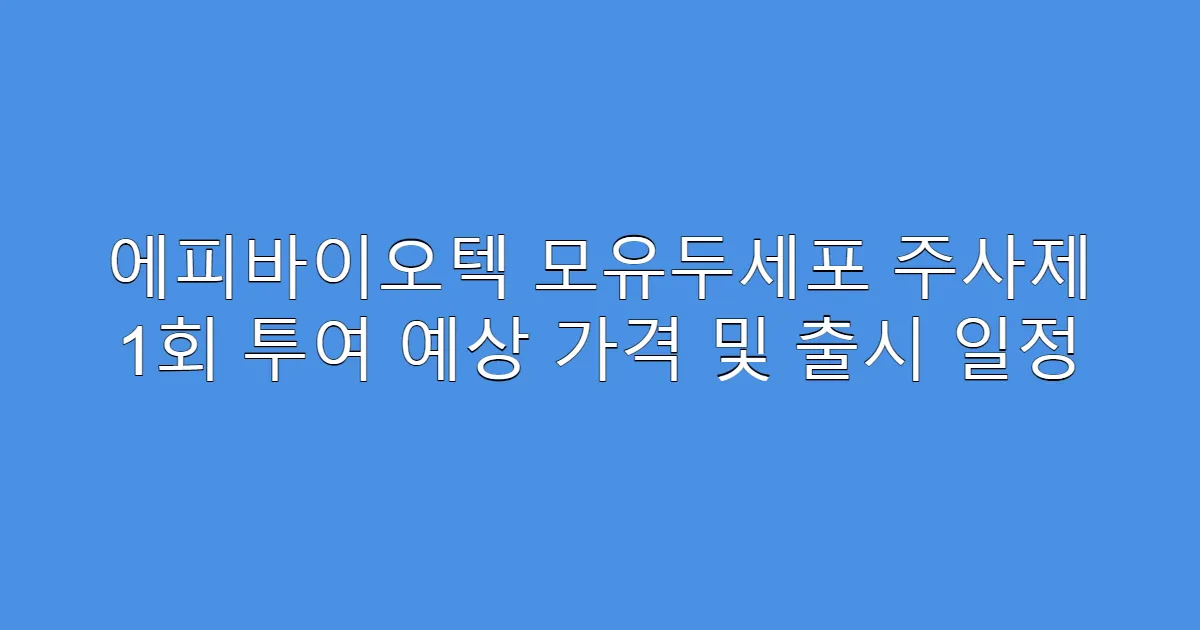 에피바이오텍 모유두세포 주사제 1회 투여 예상 가격 및 출시 일정