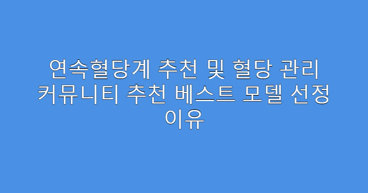 연속혈당계 추천 및 혈당 관리 커뮤니티 추천 베스트 모델 선정 이유