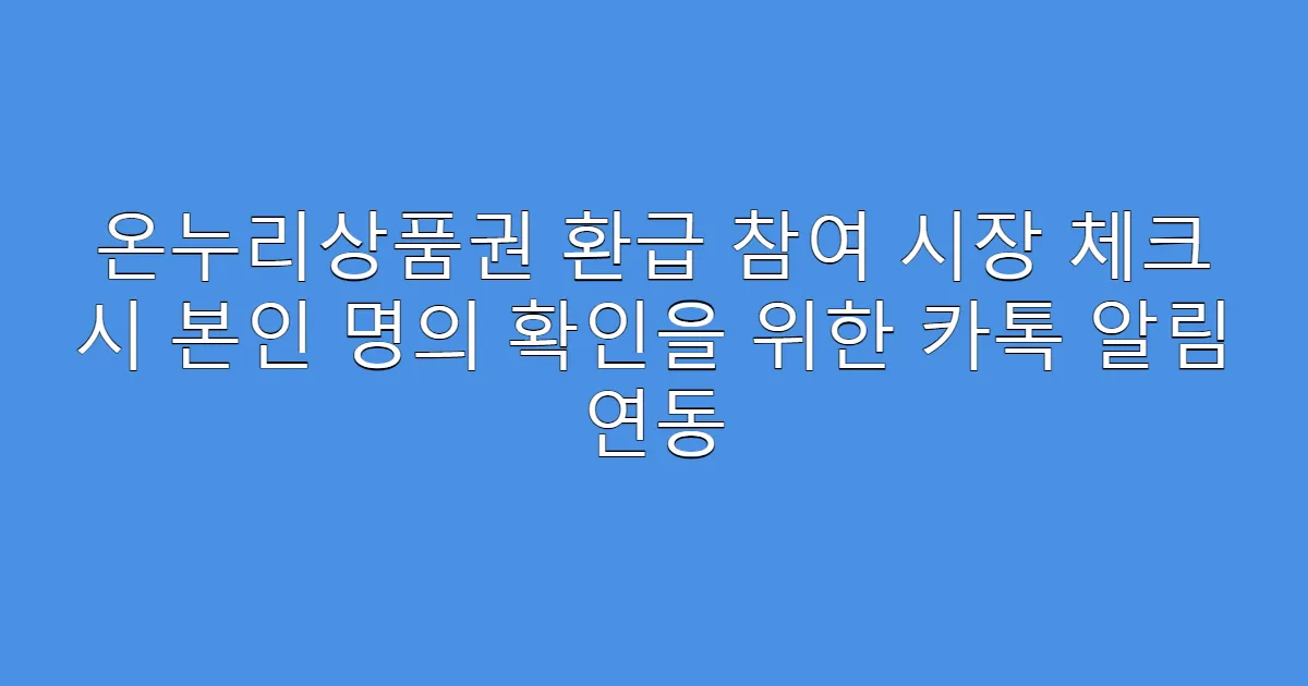 온누리상품권 환급 참여 시장 체크 시 본인 명의 확인을 위한 카톡 알림 연동