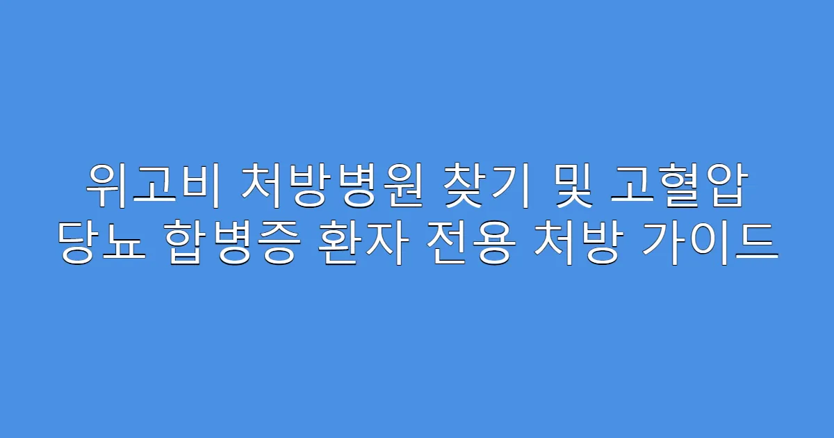 위고비 처방병원 찾기 및 고혈압 당뇨 합병증 환자 전용 처방 가이드