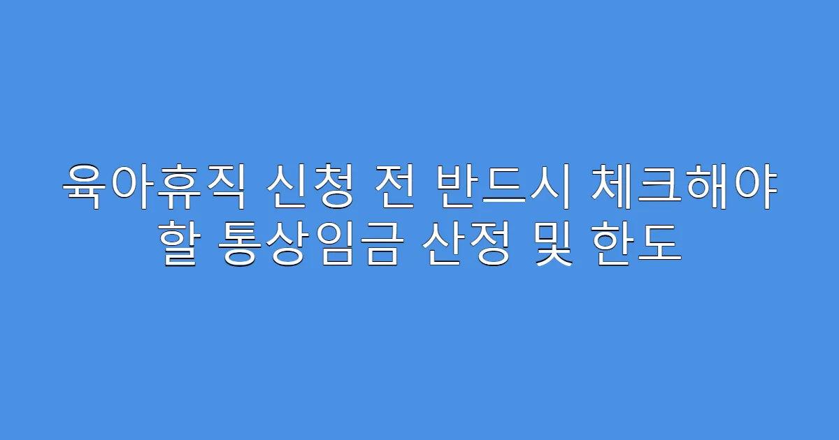 육아휴직 신청 전 반드시 체크해야 할 통상임금 산정 및 한도