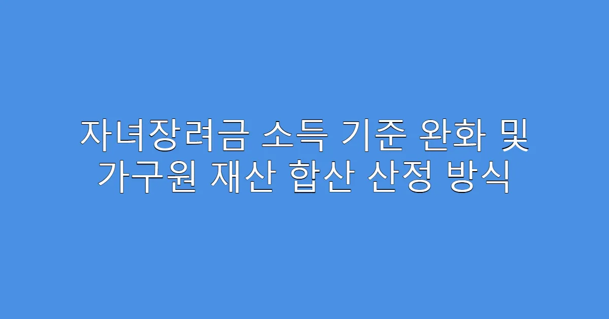 자녀장려금 소득 기준 완화 및 가구원 재산 합산 산정 방식