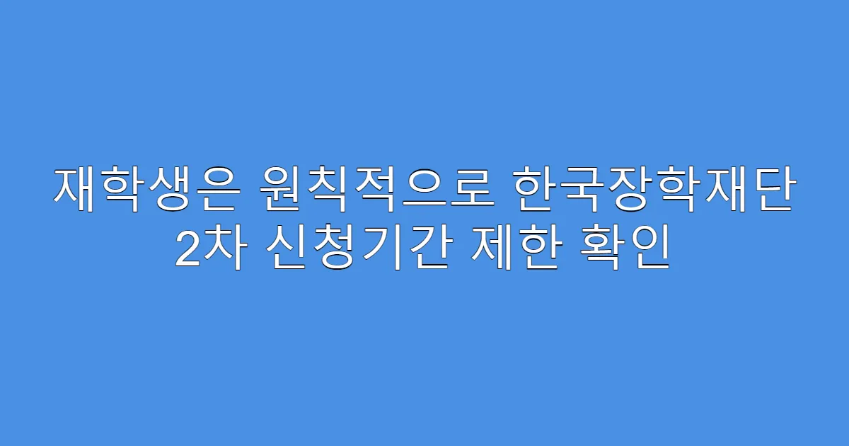 재학생은 원칙적으로 한국장학재단 2차 신청기간 제한 확인