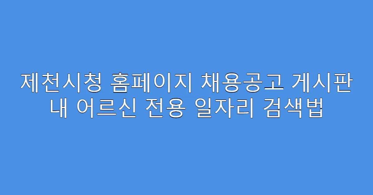 제천시청 홈페이지 채용공고 게시판 내 어르신 전용 일자리 검색법