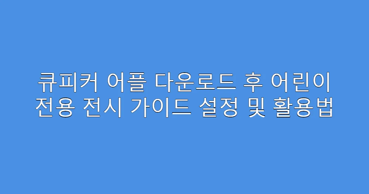 큐피커 어플 다운로드 후 어린이 전용 전시 가이드 설정 및 활용법