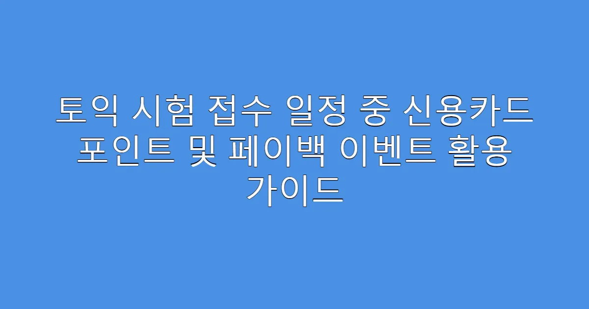 토익 시험 접수 일정 중 신용카드 포인트 및 페이백 이벤트 활용 가이드