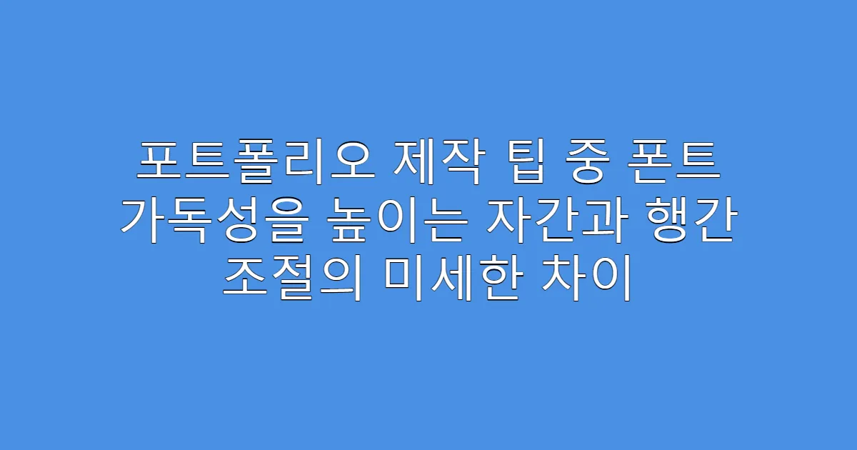 포트폴리오 제작 팁 중 폰트 가독성을 높이는 자간과 행간 조절의 미세한 차이