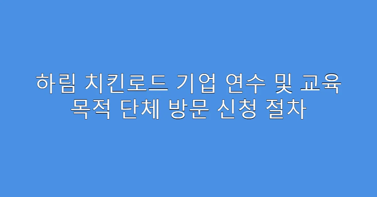 하림 치킨로드 기업 연수 및 교육 목적 단체 방문 신청 절차