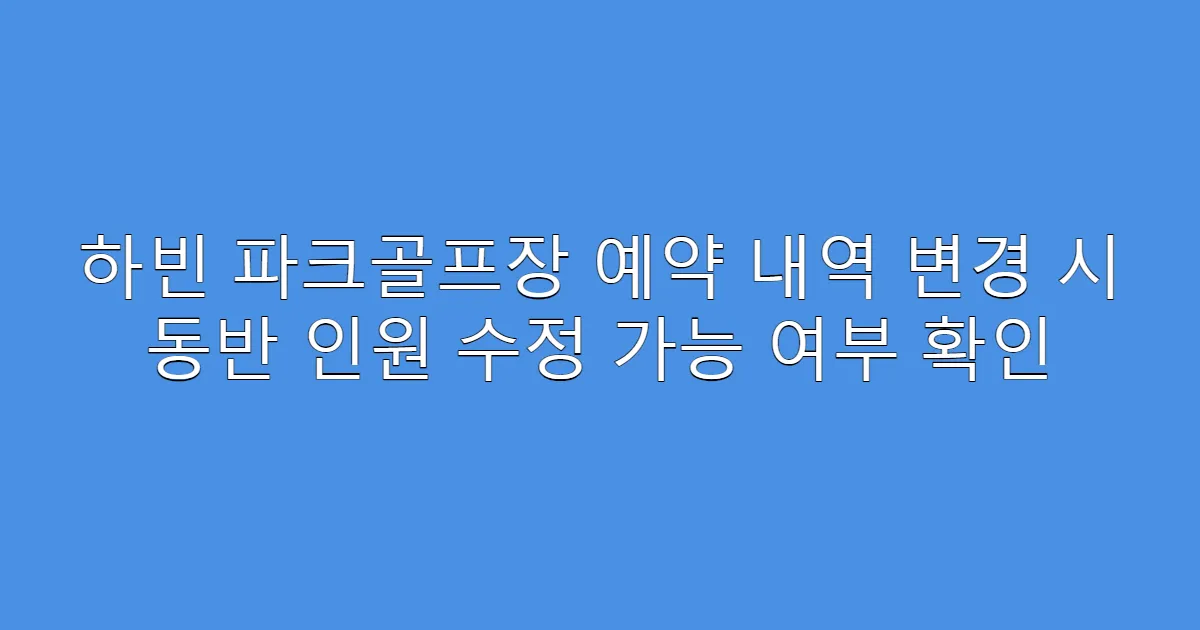 하빈 파크골프장 예약 내역 변경 시 동반 인원 수정 가능 여부 확인