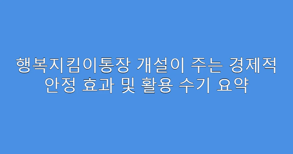 행복지킴이통장 개설이 주는 경제적 안정 효과 및 활용 수기 요약