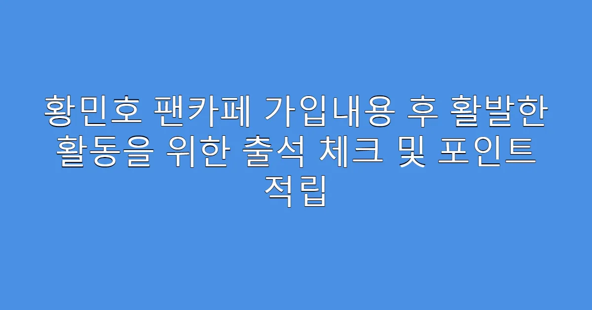 황민호 팬카페 가입내용 후 활발한 활동을 위한 출석 체크 및 포인트 적립