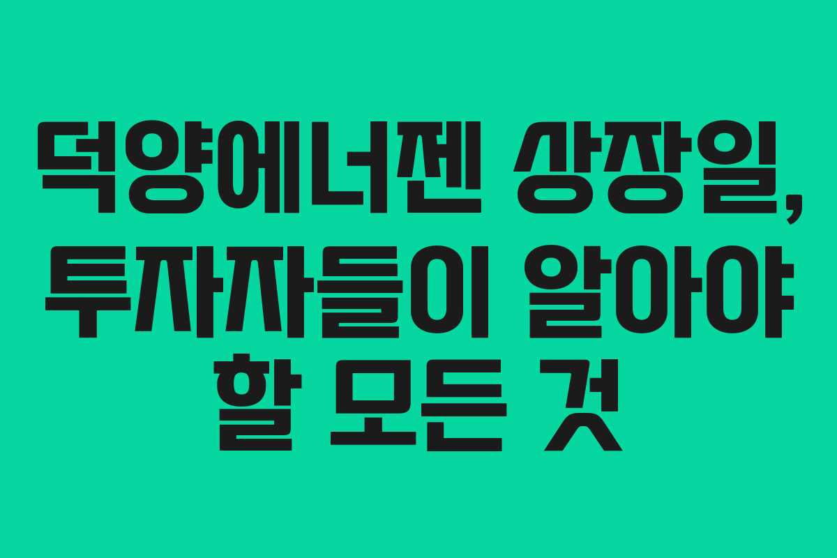 덕양에너젠 상장일, 투자자들이 알아야 할 모든 것