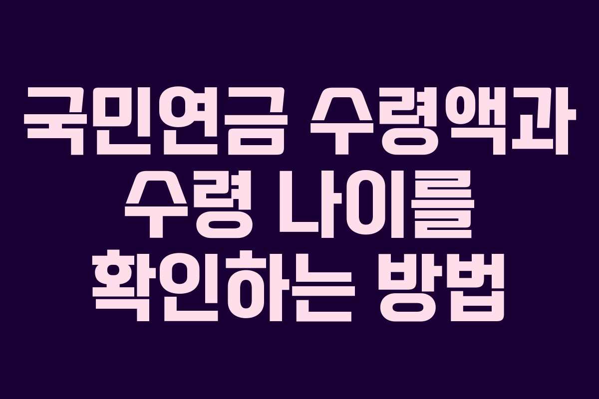 국민연금 수령액과 수령 나이를 확인하는 방법