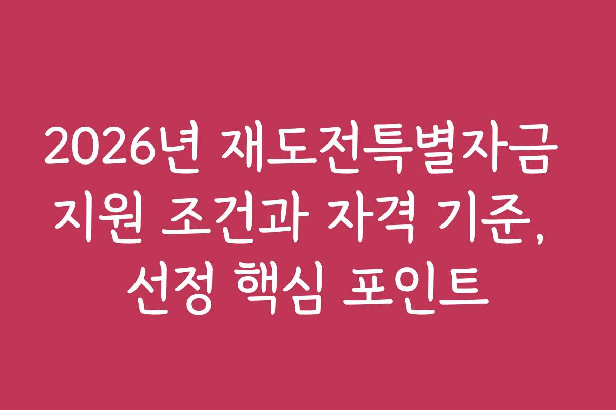 2026년 재도전특별자금 지원 조건과 자격 기준, 선정 핵심 포인트