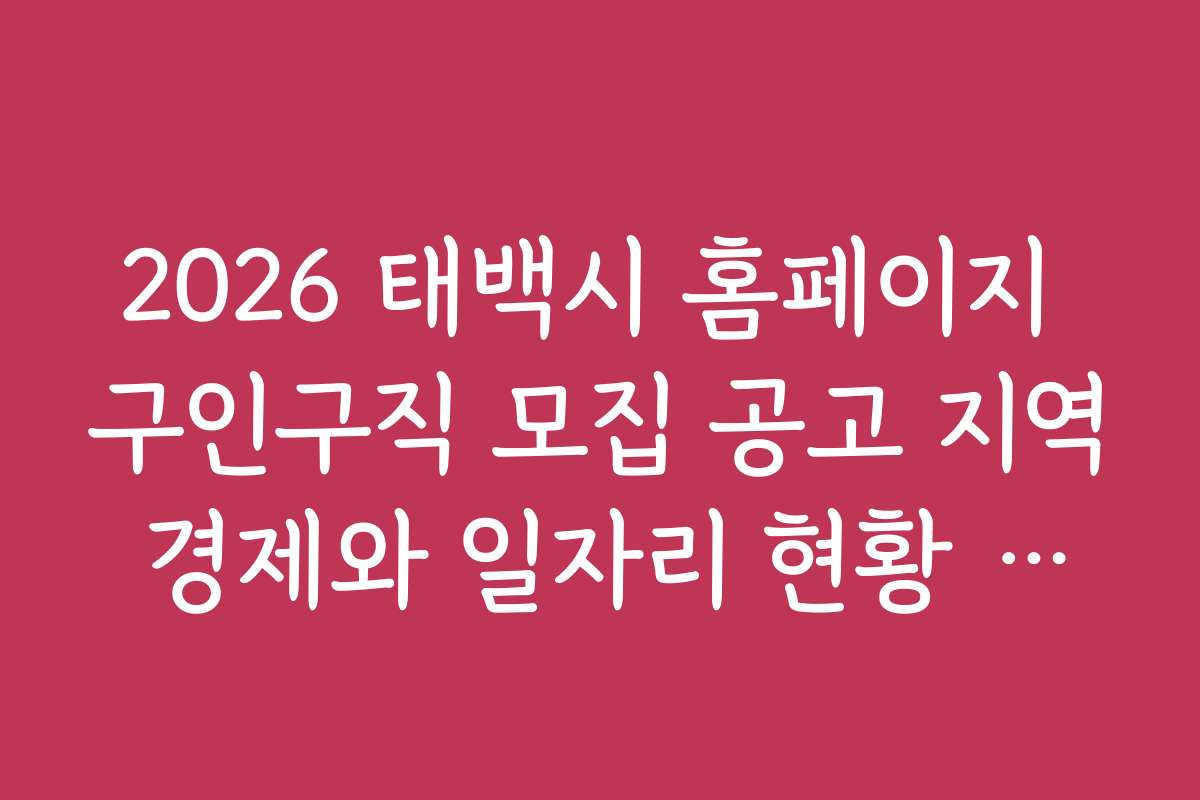 2026 태백시 홈페이지 구인구직 모집 공고 지역 경제와 일자리 현황 분석