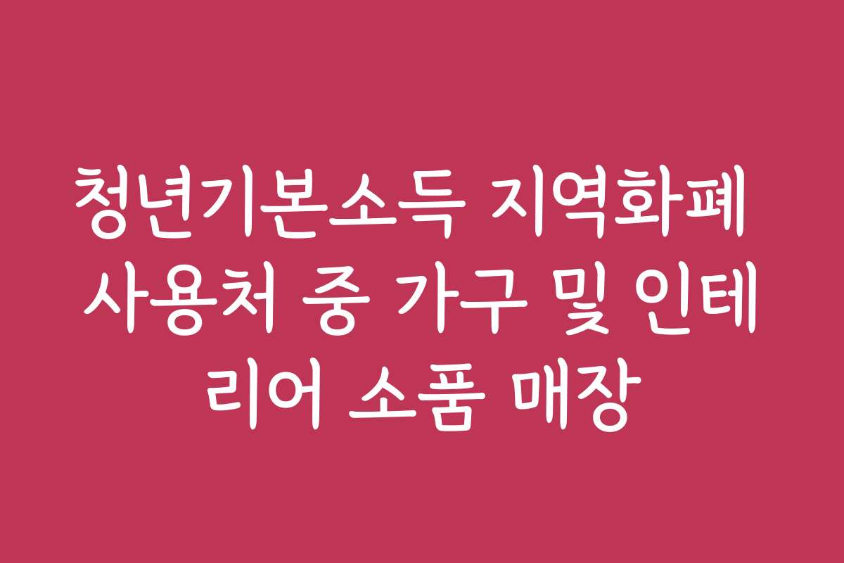 청년기본소득 지역화폐 사용처 중 가구 및 인테리어 소품 매장