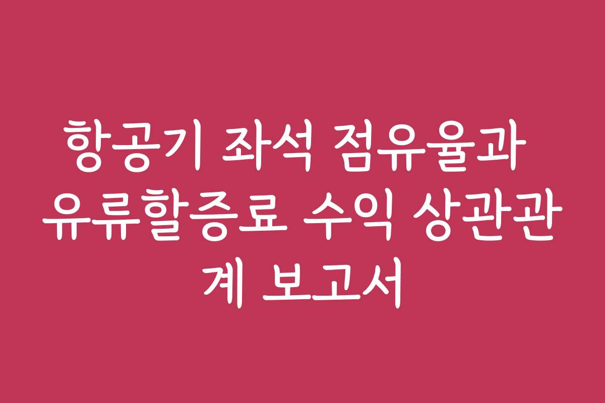 항공기 좌석 점유율과 유류할증료 수익 상관관계 보고서