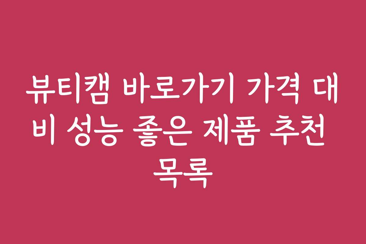 뷰티캠 바로가기 가격 대비 성능 좋은 제품 추천 목록
