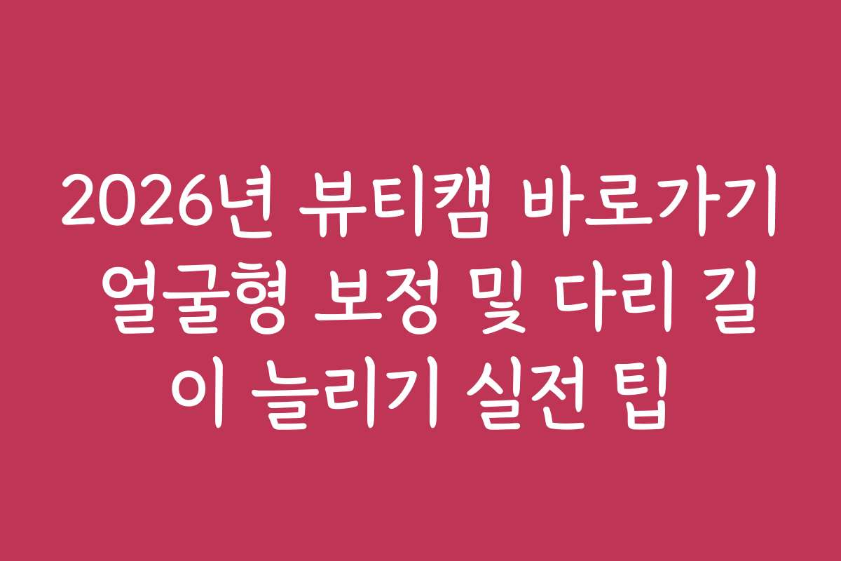 2026년 뷰티캠 바로가기 얼굴형 보정 및 다리 길이 늘리기 실전 팁