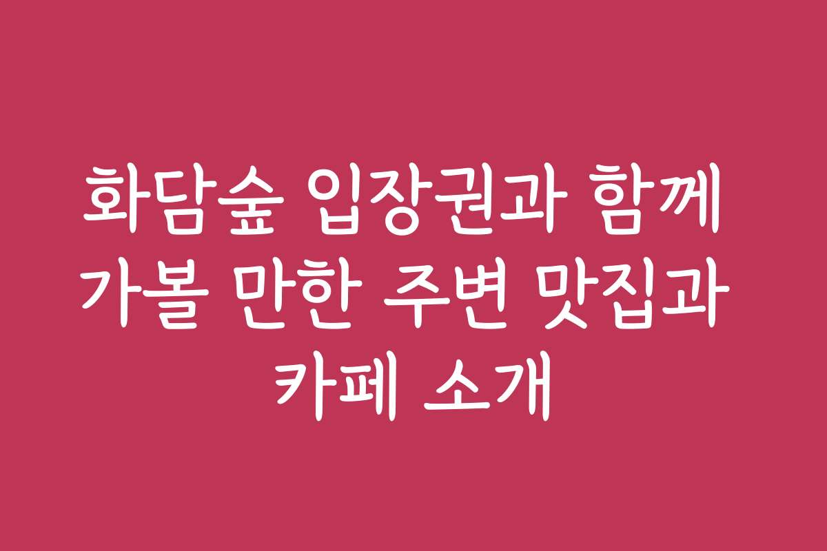 화담숲 입장권과 함께 가볼 만한 주변 맛집과 카페 소개