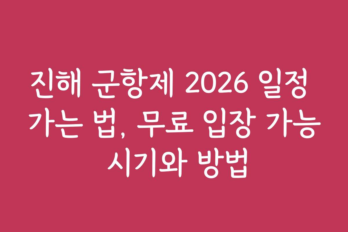 진해 군항제 2026 일정 가는 법, 무료 입장 가능 시기와 방법