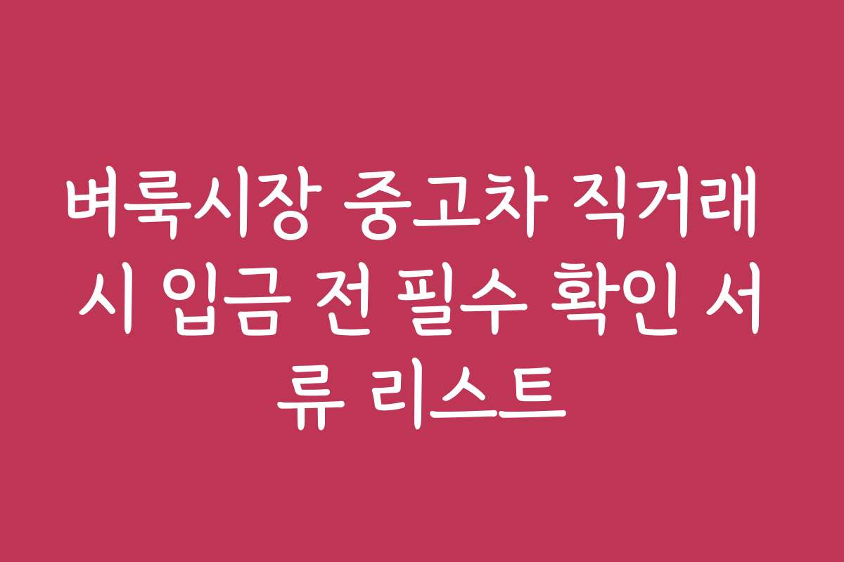 벼룩시장 중고차 직거래 시 입금 전 필수 확인 서류 리스트