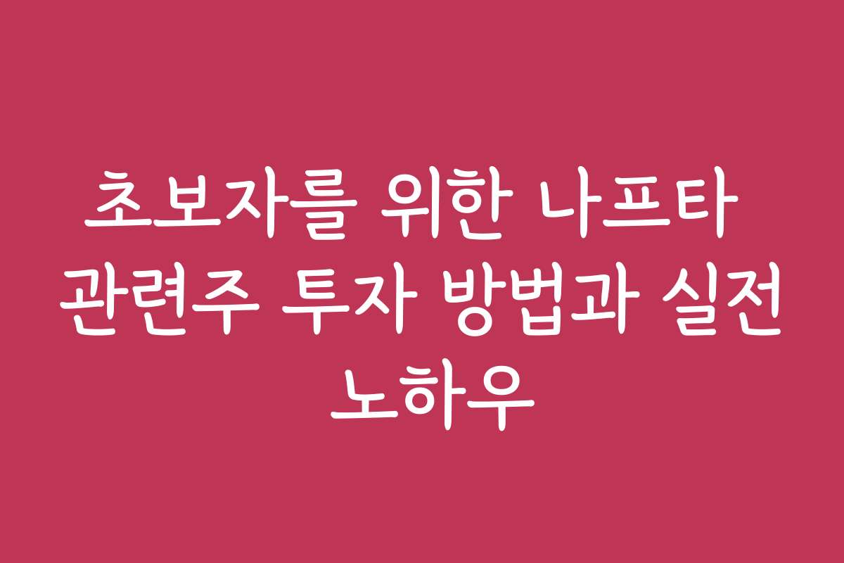 초보자를 위한 나프타 관련주 투자 방법과 실전 노하우