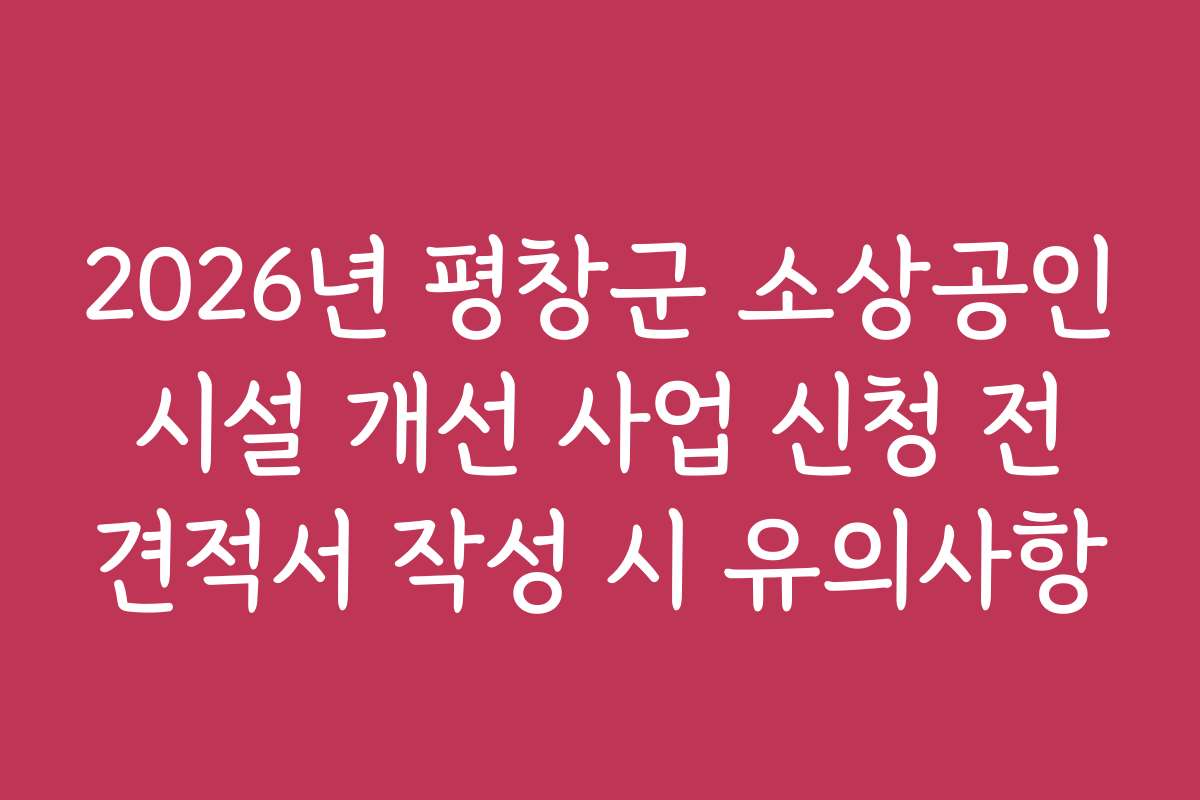 2026년 평창군 소상공인 시설 개선 사업 신청 전 견적서 작성 시 유의사항