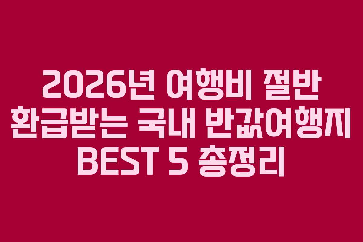 2026년 여행비 절반 환급받는 국내 반값여행지 BEST 5 총정리