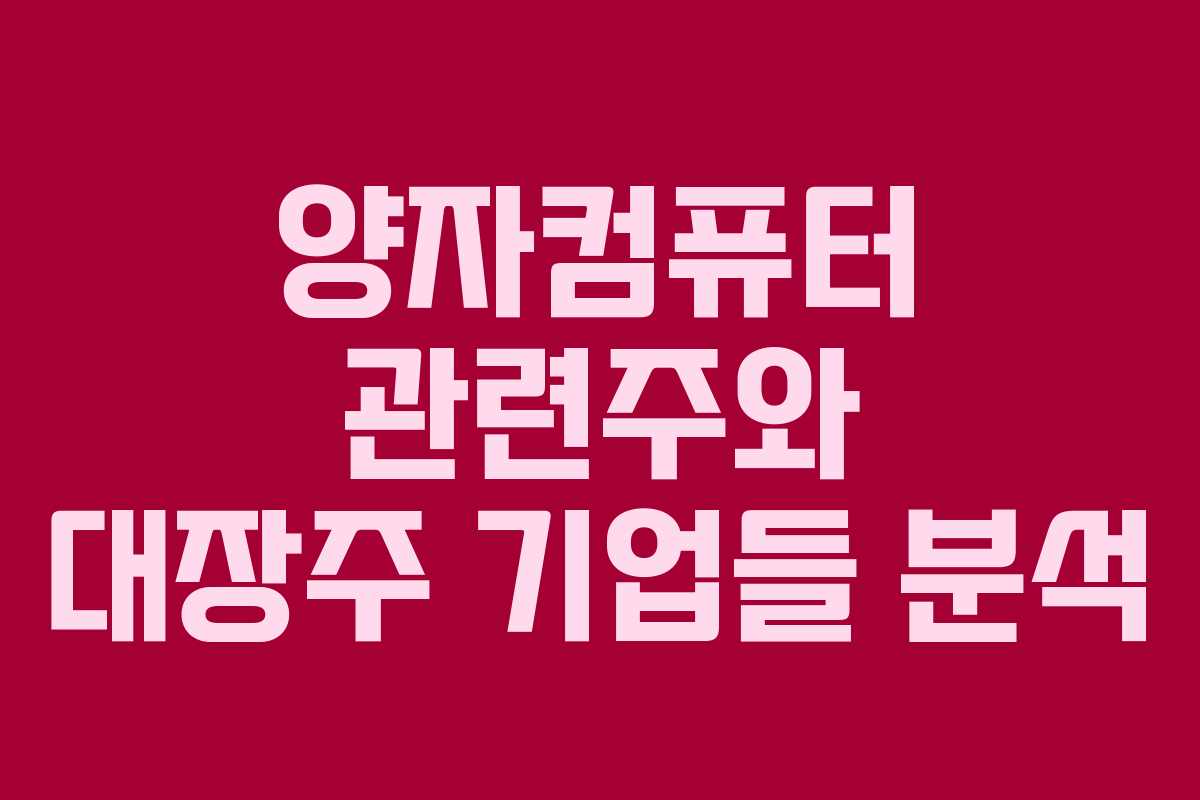 양자컴퓨터 관련주와 대장주 기업들 분석