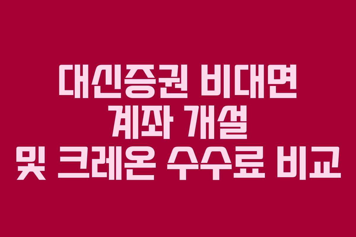 대신증권 비대면 계좌 개설 및 크레온 수수료 비교