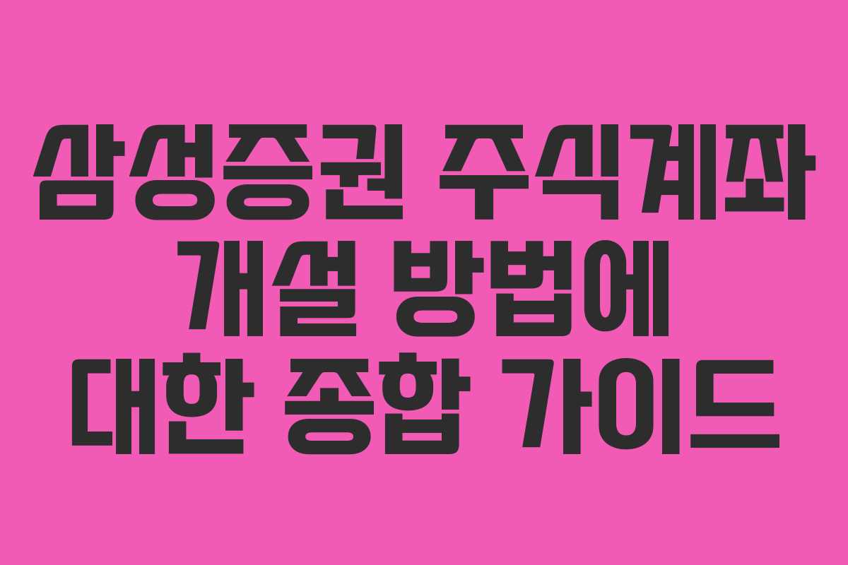 삼성증권 주식계좌 개설 방법에 대한 종합 가이드