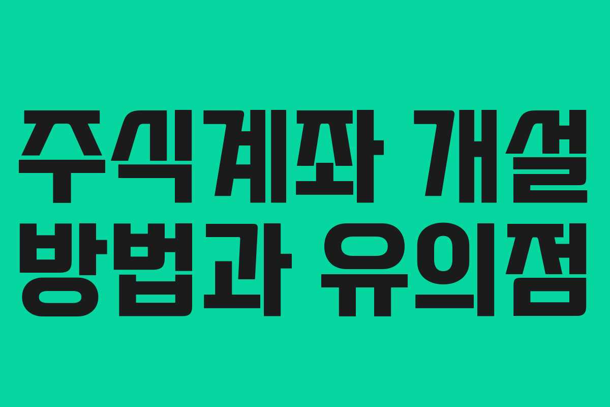 주식계좌 개설 방법과 유의점