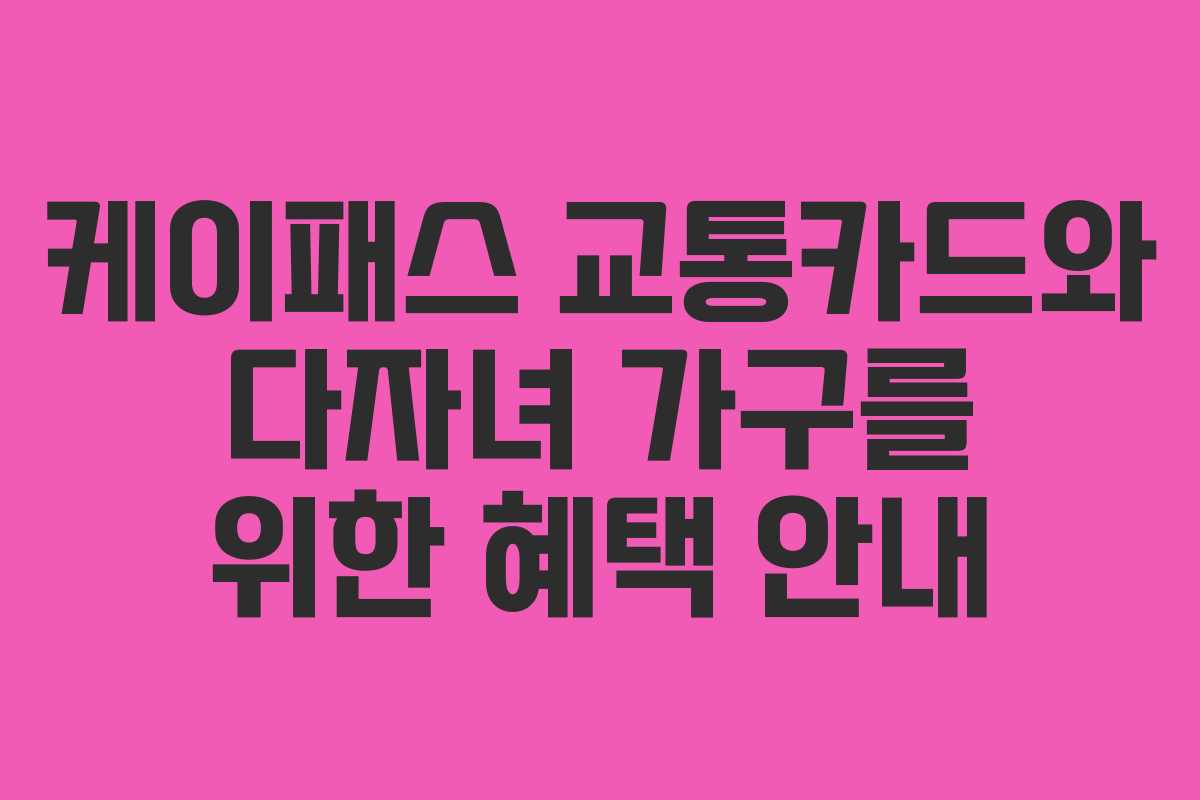 케이패스 교통카드와 다자녀 가구를 위한 혜택 안내