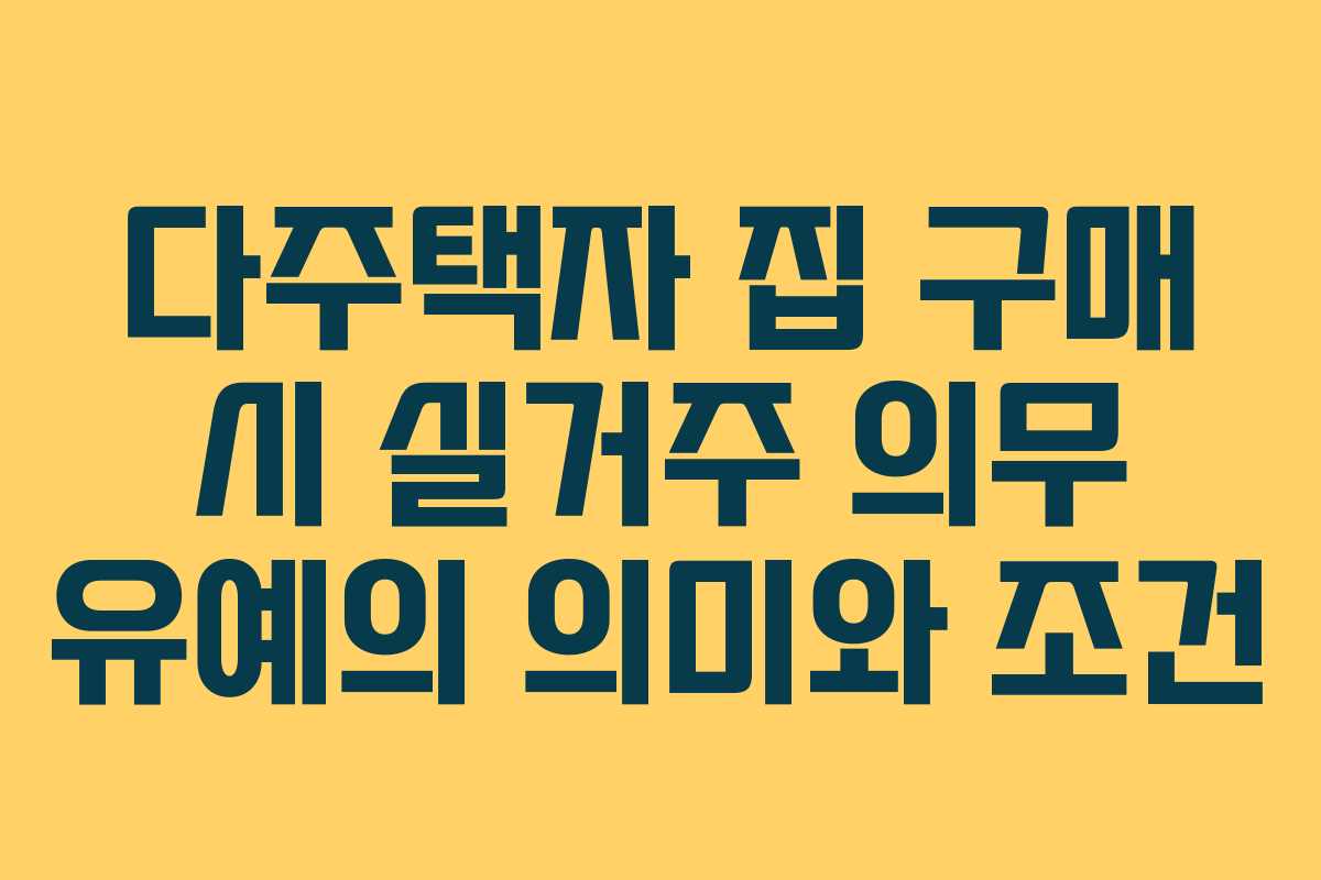 다주택자 집 구매 시 실거주 의무 유예의 의미와 조건