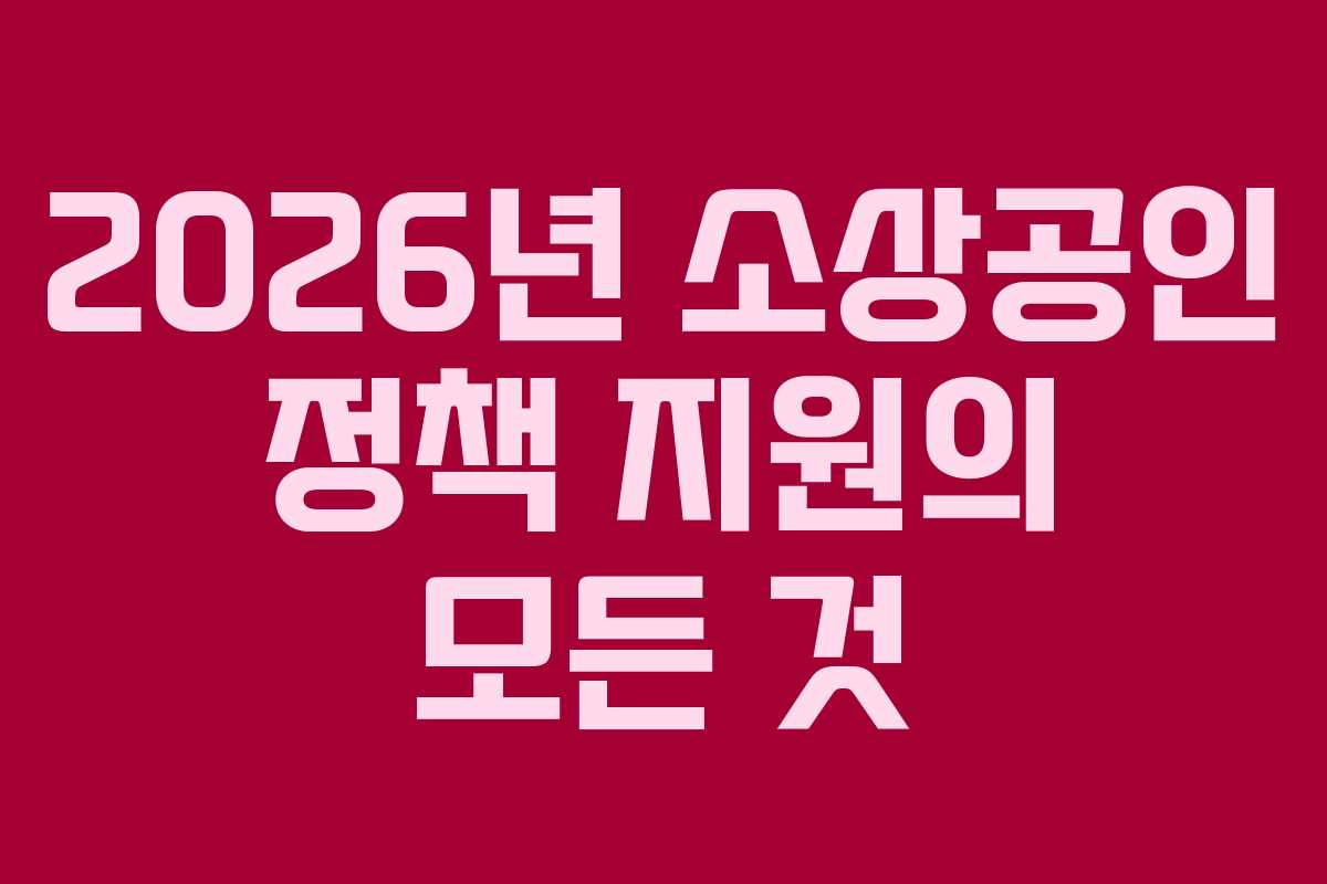 2026년 소상공인 정책 지원의 모든 것