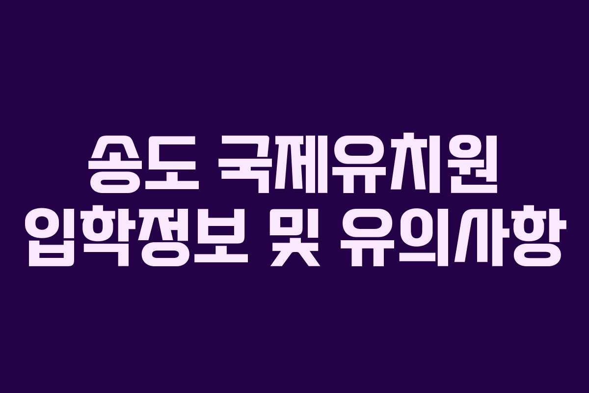 송도 국제유치원 입학정보 및 유의사항