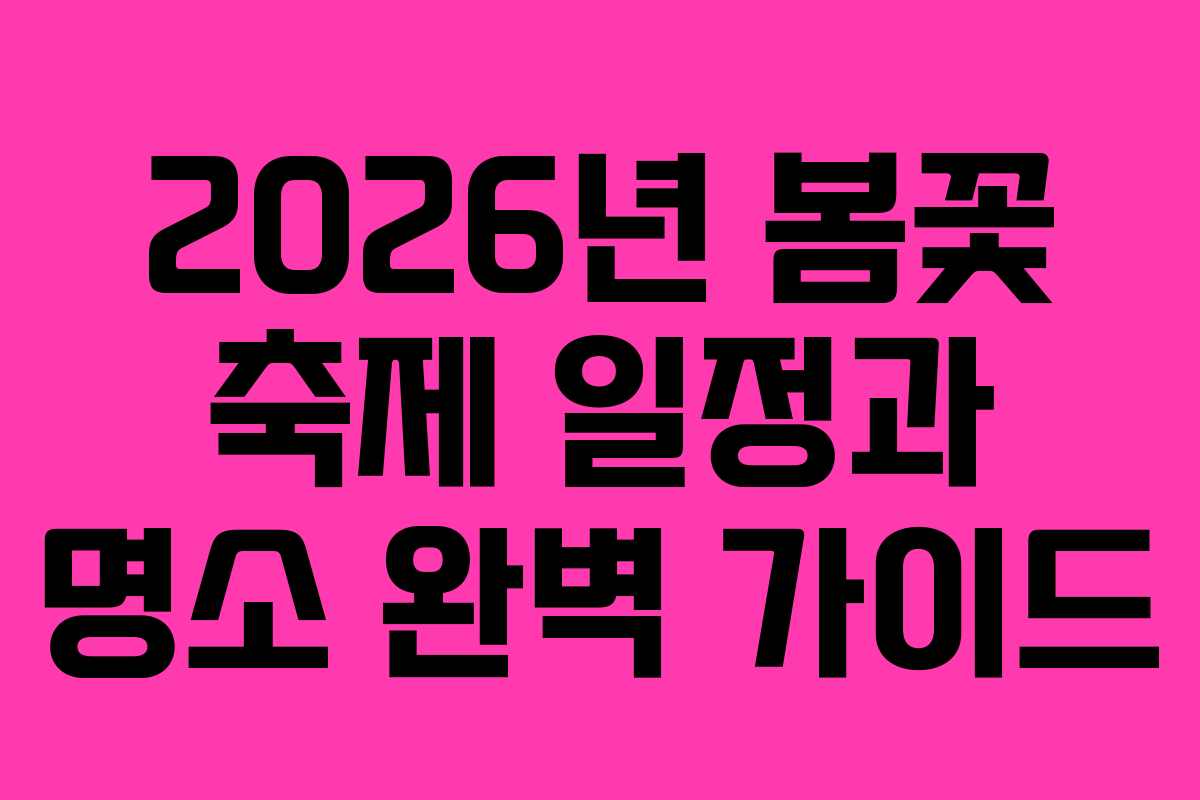 2026년 봄꽃 축제 일정과 명소 완벽 가이드