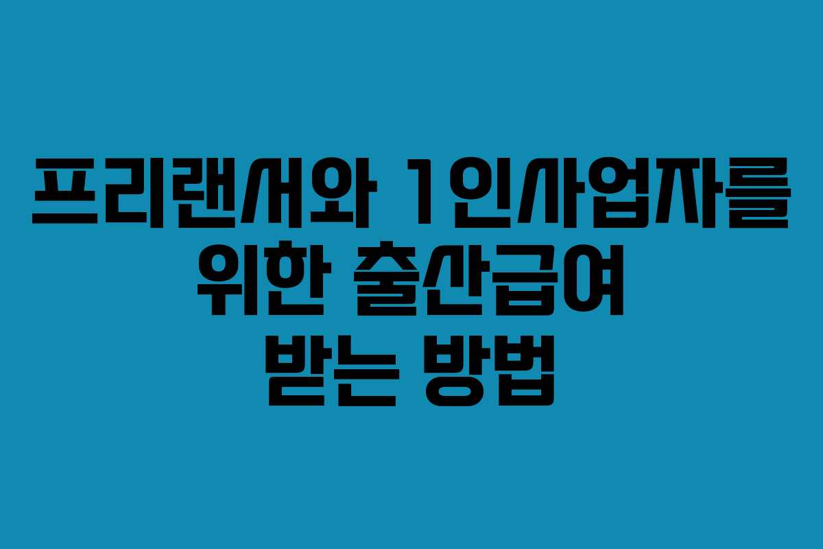 프리랜서와 1인사업자를 위한 출산급여 받는 방법