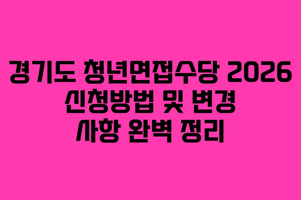 경기도 청년면접수당 2026 신청방법 및 변경 사항 완벽 정리