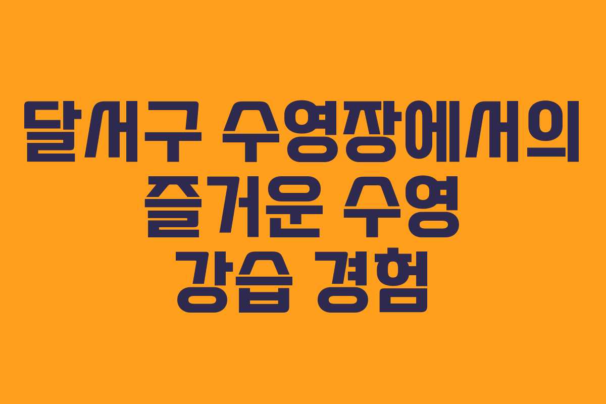 달서구 수영장에서의 즐거운 수영 강습 경험